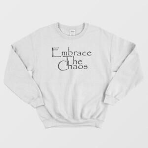 Embrace The Chaos Sarcastic Novelty Sweatshirt